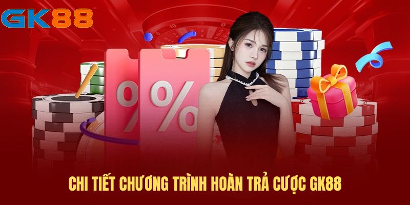 chi-tiet-chuong-trinh-hoan-tra-cuoc-gk88