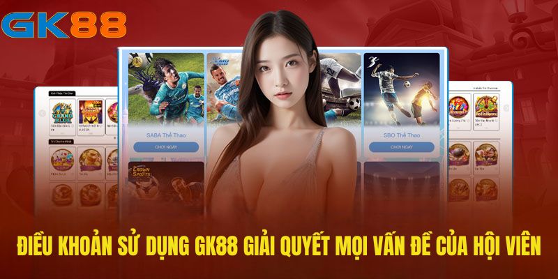 dieu-khoan-su-dung-gk88-giai-quyet-moi-van-de-cua-hoi-vien