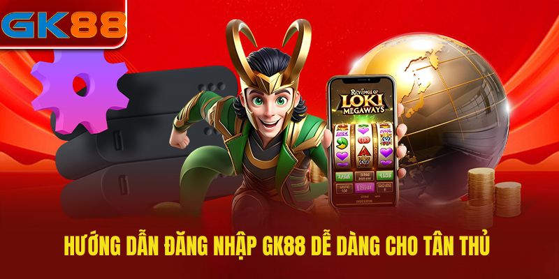 huong-dan-dang-nhap-gk88-de-dang-cho-tan-thu
