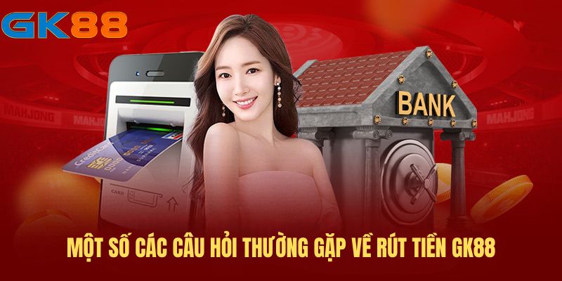 mot-so-cau-hoi-thuong-gap-ve-rut-tien-gk88