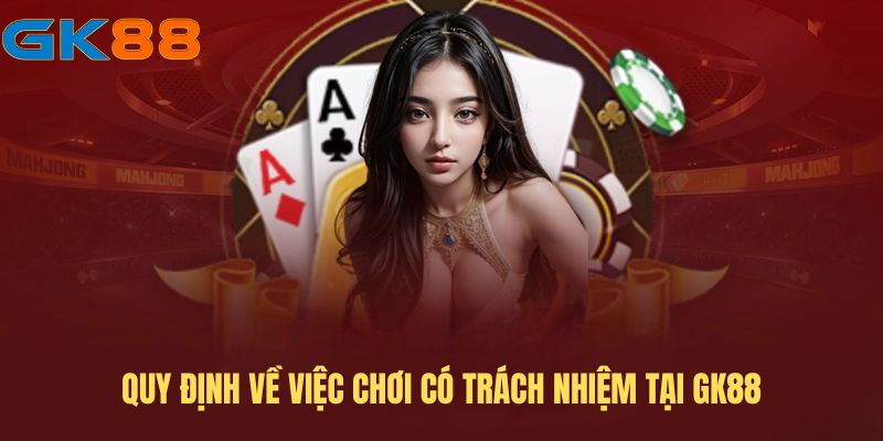 quy-dinh-ve-choi-co-trach-nhiem-gk88