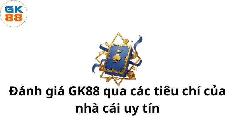 danh-gia-gk88-qua-cac-tieu-chi-cua-nha-cai-uy-tin