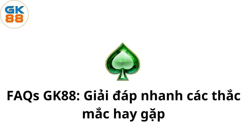 faqs-gk88-giai-dap-nhanh-cac-thac-mac-hay-gap