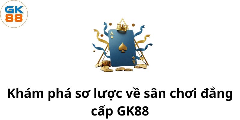 kham-pha-so-luoc-ve-san-choi-dang-cap-gk88