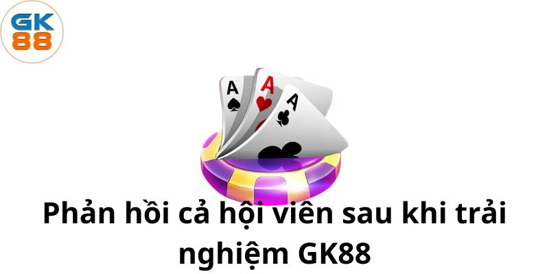 phan-hoi-ca-hoi-vien-sau-khi-trai-nghiem-gk88